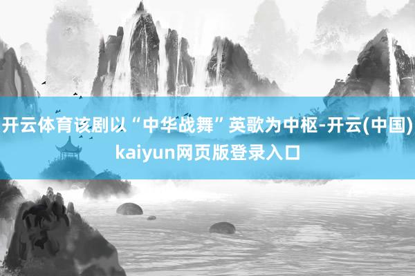 开云体育该剧以“中华战舞”英歌为中枢-开云(中国)kaiyun网页版登录入口