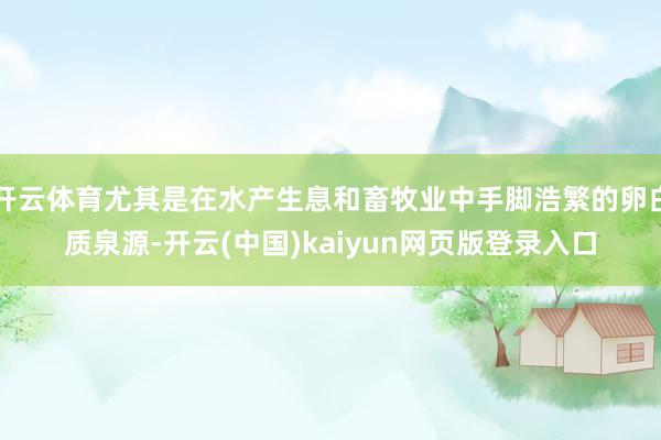 开云体育尤其是在水产生息和畜牧业中手脚浩繁的卵白质泉源-开云(中国)kaiyun网页版登录入口