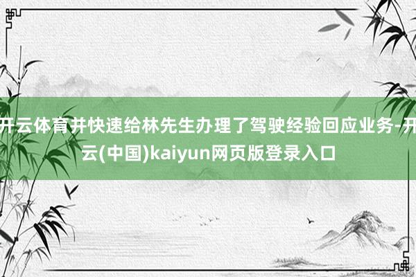 开云体育并快速给林先生办理了驾驶经验回应业务-开云(中国)kaiyun网页版登录入口