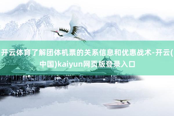 开云体育了解团体机票的关系信息和优惠战术-开云(中国)kaiyun网页版登录入口