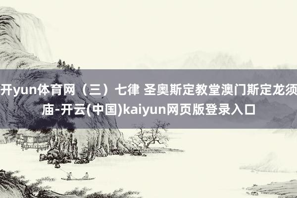 开yun体育网（三）七律 圣奥斯定教堂澳门斯定龙须庙-开云(中国)kaiyun网页版登录入口